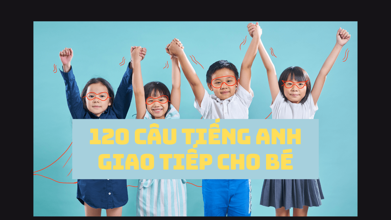 120 cau tieng anh giao tiep cho be hoc hieu qua tai nha anh ngu estep
