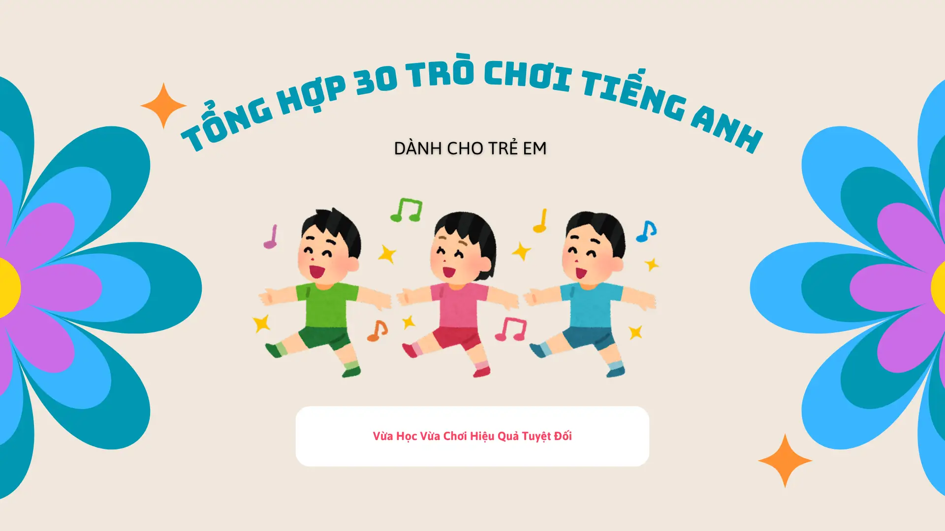Tổng Hợp 30 Trò Chơi Tiếng Anh Cho Trẻ Vừa Chơi Vừa Học