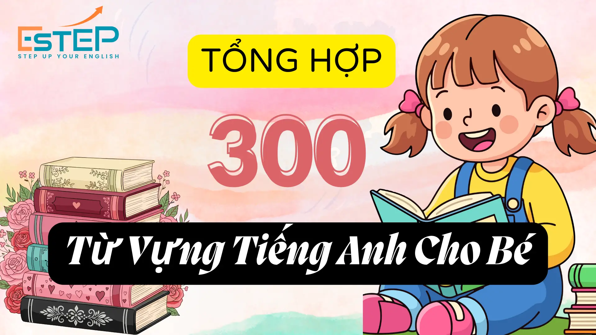 300+ Từ Vựng Tiếng Anh Cho Bé Theo Chủ Đề Dễ Học